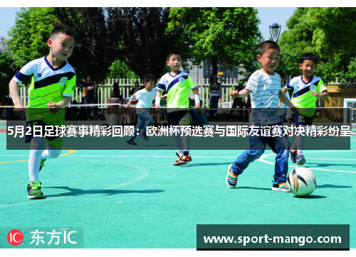 5月2日足球赛事精彩回顾：欧洲杯预选赛与国际友谊赛对决精彩纷呈