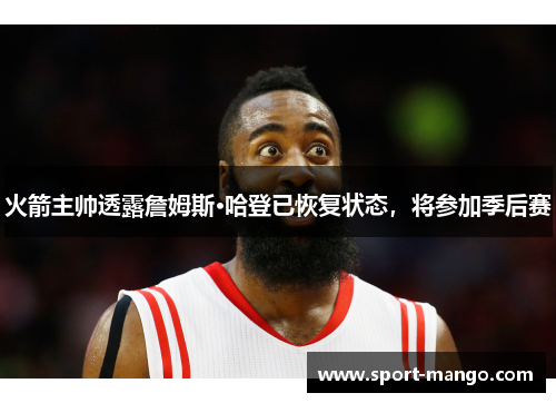 火箭主帅透露詹姆斯·哈登已恢复状态，将参加季后赛