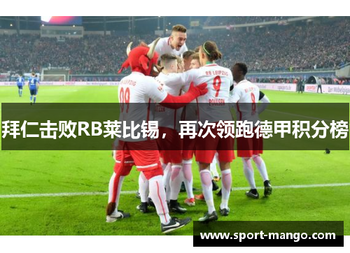 拜仁击败RB莱比锡，再次领跑德甲积分榜