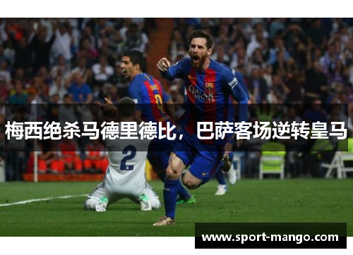 梅西绝杀马德里德比，巴萨客场逆转皇马