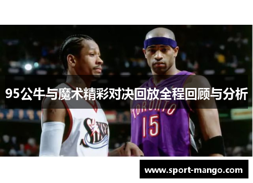 95公牛与魔术精彩对决回放全程回顾与分析