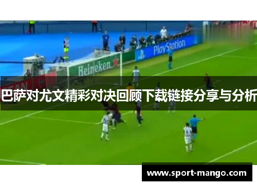 巴萨对尤文精彩对决回顾下载链接分享与分析