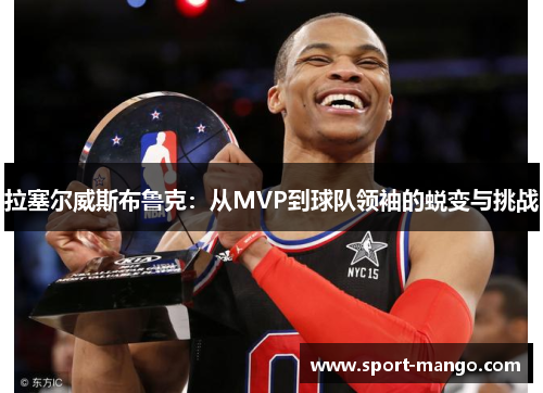拉塞尔威斯布鲁克：从MVP到球队领袖的蜕变与挑战